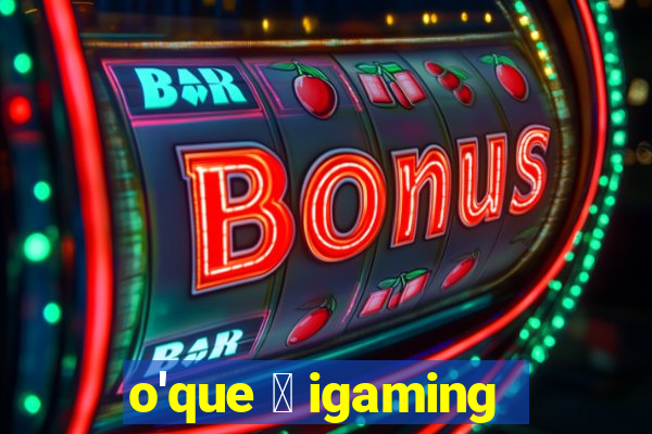 o'que 茅 igaming