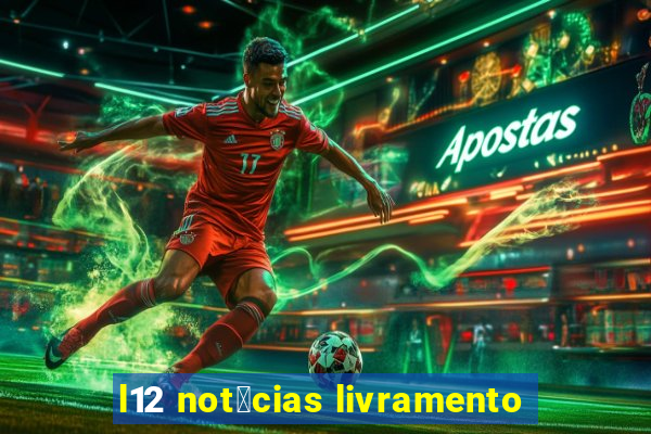 l12 not铆cias livramento