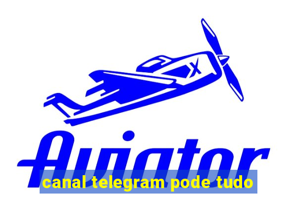 canal telegram pode tudo