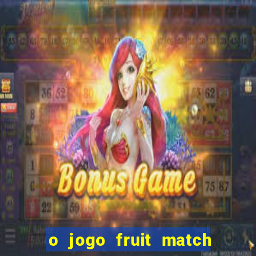 o jogo fruit match paga mesmo