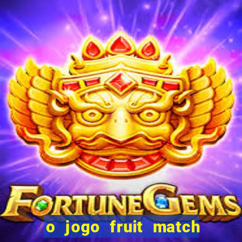 o jogo fruit match paga mesmo