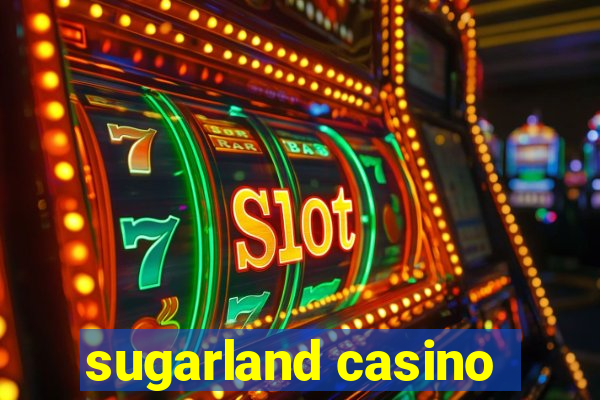 sugarland casino