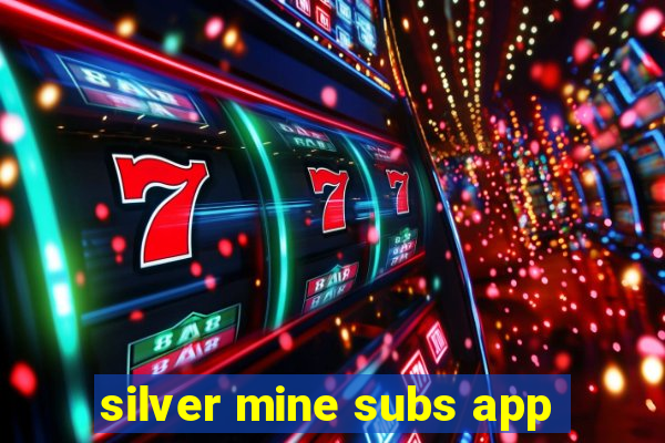 silver mine subs app