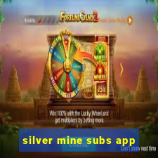 silver mine subs app