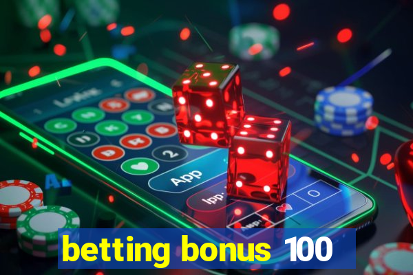 betting bonus 100