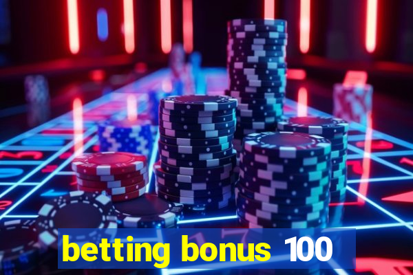 betting bonus 100