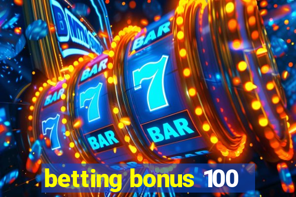 betting bonus 100