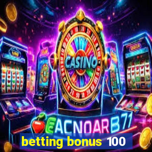 betting bonus 100