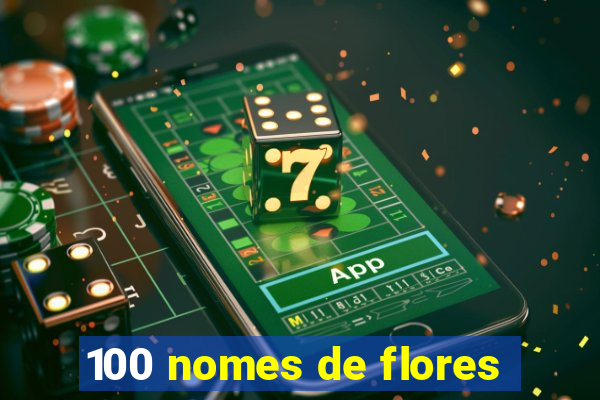 100 nomes de flores