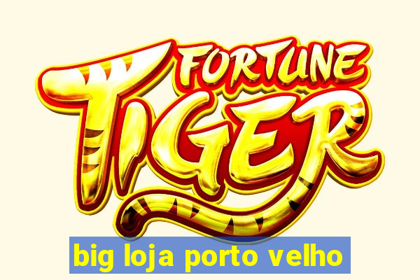 big loja porto velho