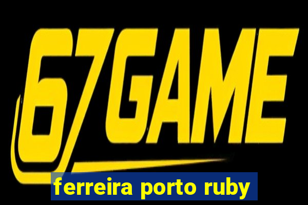 ferreira porto ruby