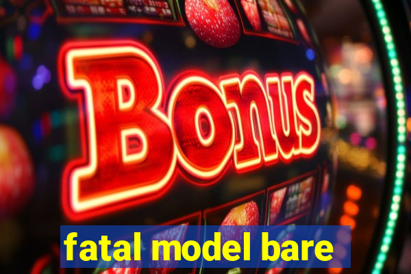 fatal model bare