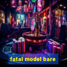 fatal model bare