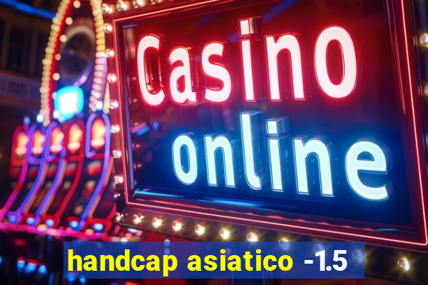 handcap asiatico -1.5