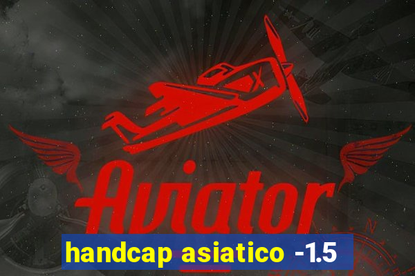 handcap asiatico -1.5