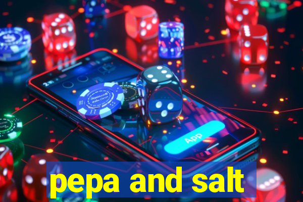 pepa and salt