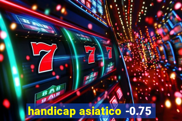 handicap asiatico -0.75