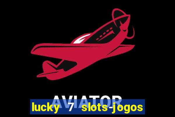 lucky 7 slots-jogos de cassino