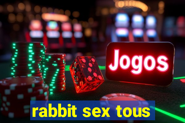 rabbit sex tous