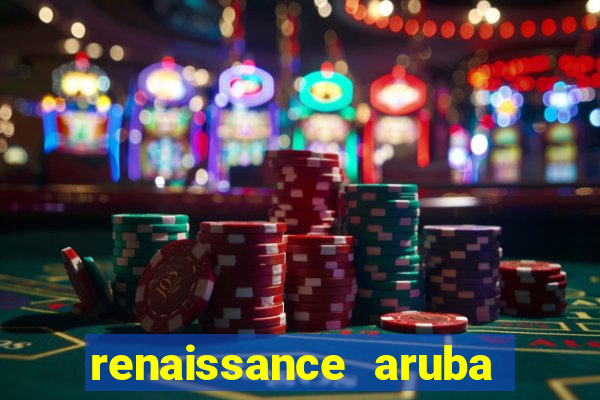 renaissance aruba resort & casino - all inclusive