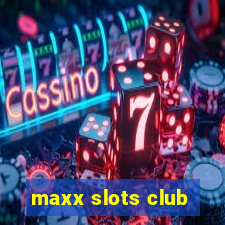 maxx slots club