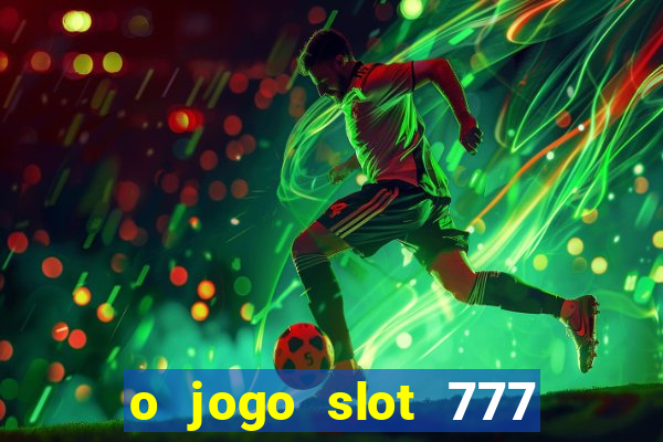 o jogo slot 777 win paga mesmo