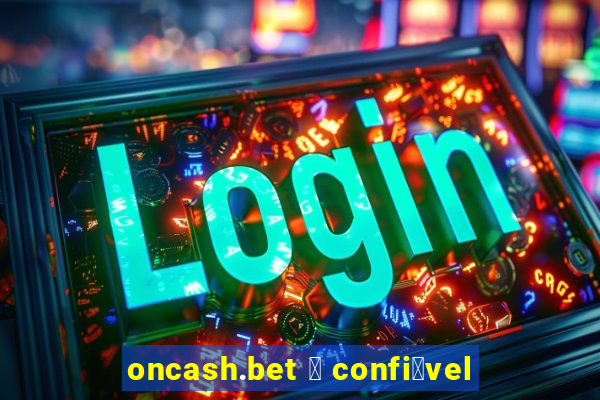 oncash.bet 茅 confi谩vel