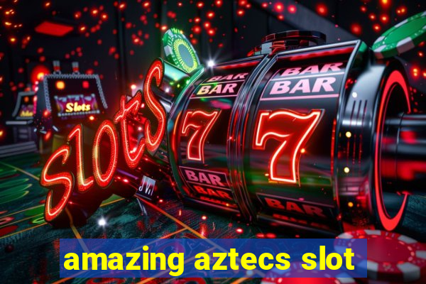 amazing aztecs slot