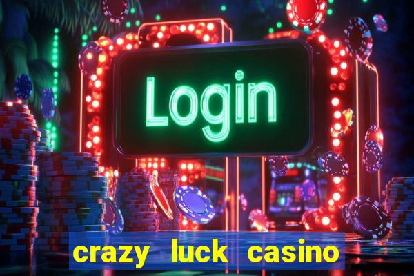 crazy luck casino no deposit bonus 2024