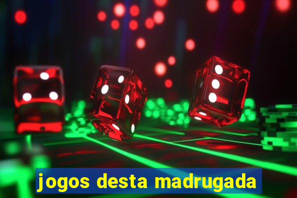 jogos desta madrugada