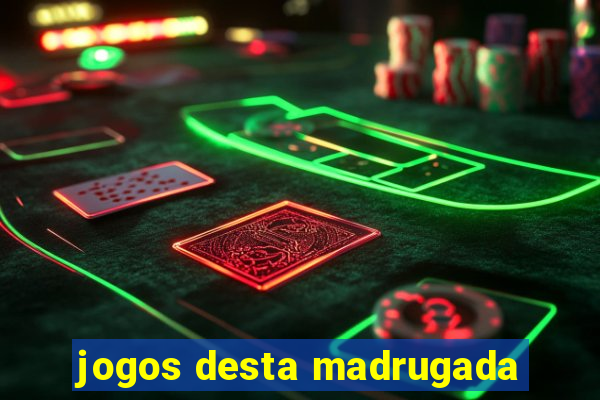 jogos desta madrugada