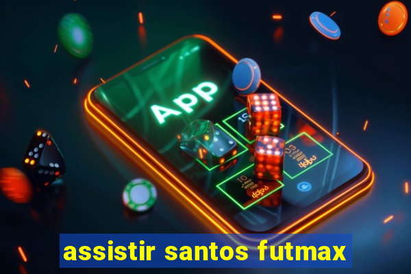 assistir santos futmax