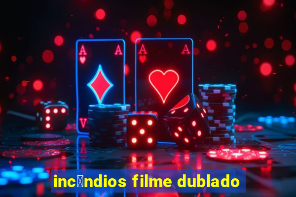 inc锚ndios filme dublado