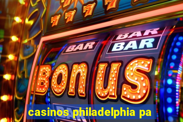 casinos philadelphia pa