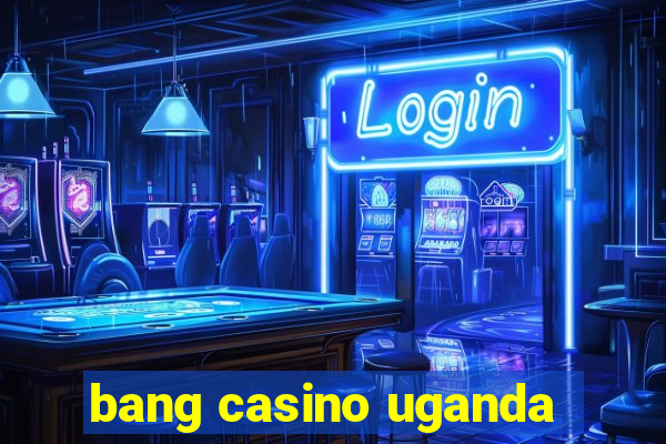 bang casino uganda