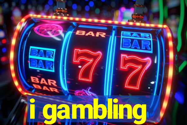 i gambling