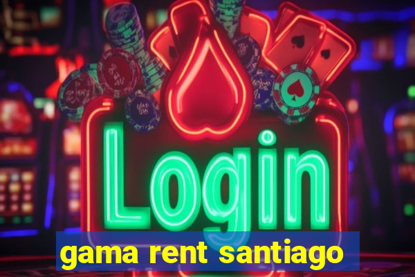 gama rent santiago