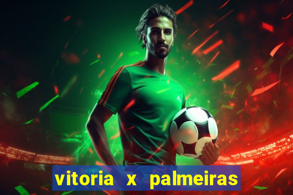 vitoria x palmeiras ao vivo