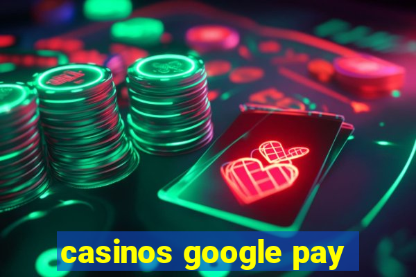 casinos google pay