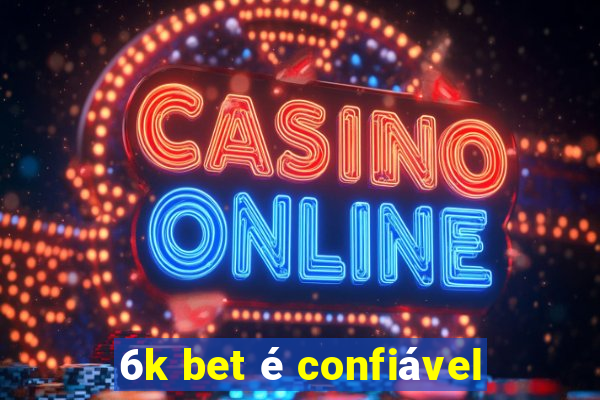 6k bet é confiável