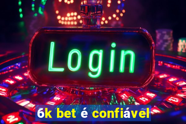 6k bet é confiável