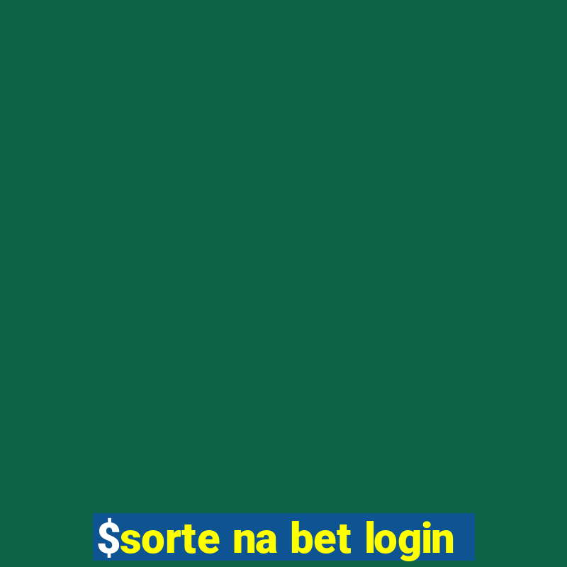 $sorte na bet login