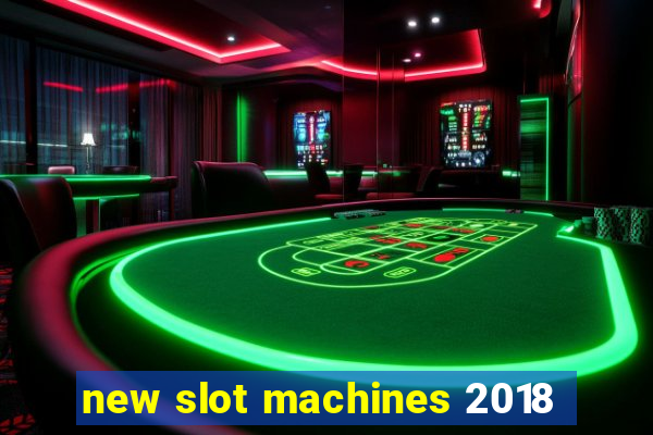 new slot machines 2018