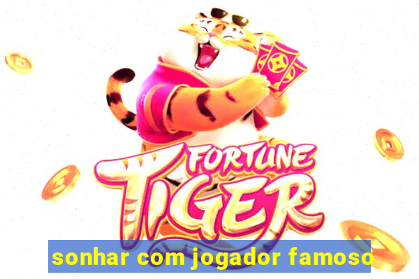 sonhar com jogador famoso