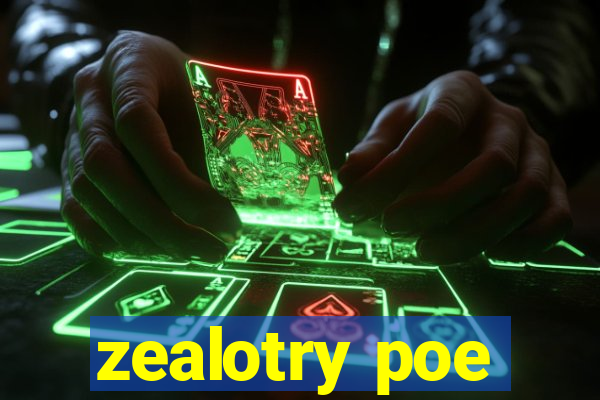 zealotry poe