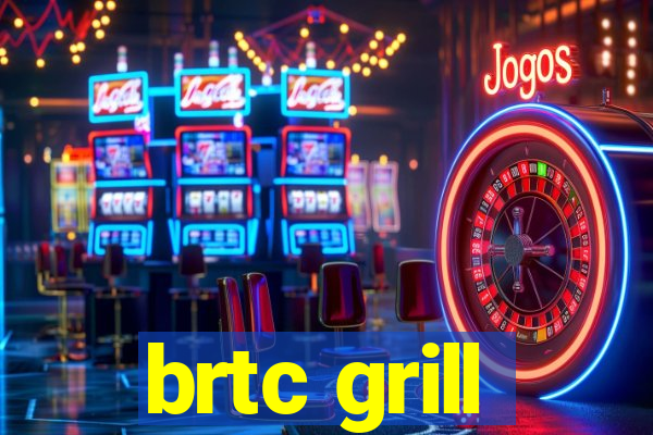 brtc grill