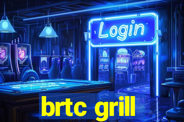 brtc grill