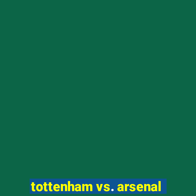 tottenham vs. arsenal