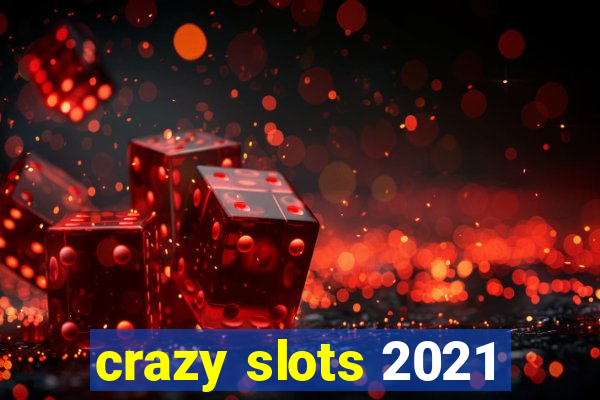 crazy slots 2021