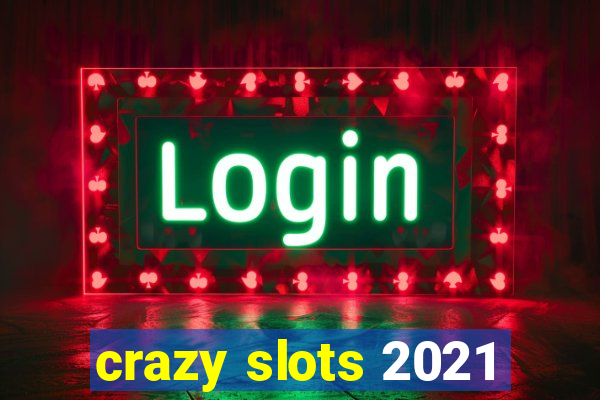 crazy slots 2021